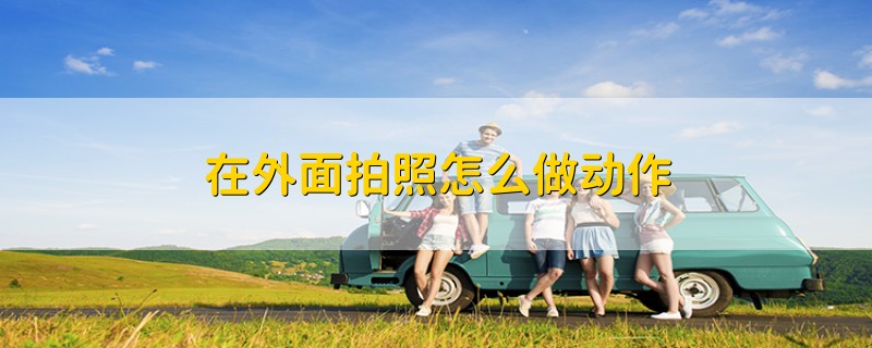 在外面拍照怎么做动作
