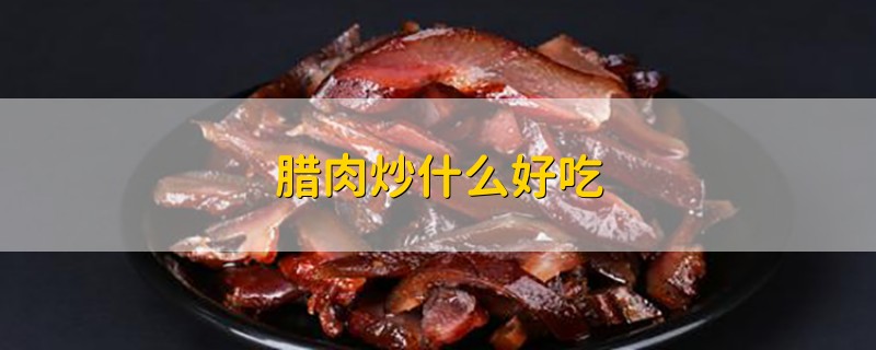 腊肉炒什么好吃