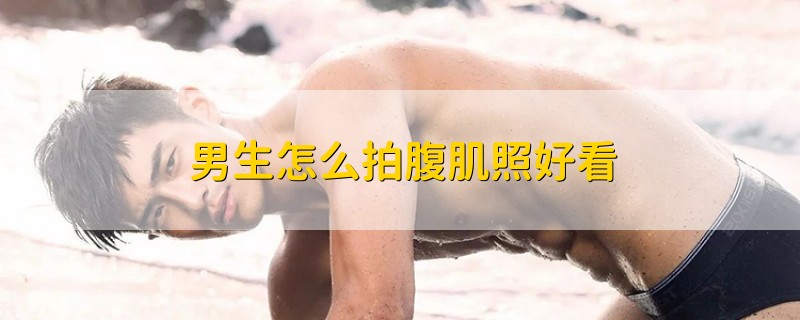 男生怎么拍腹肌照好看