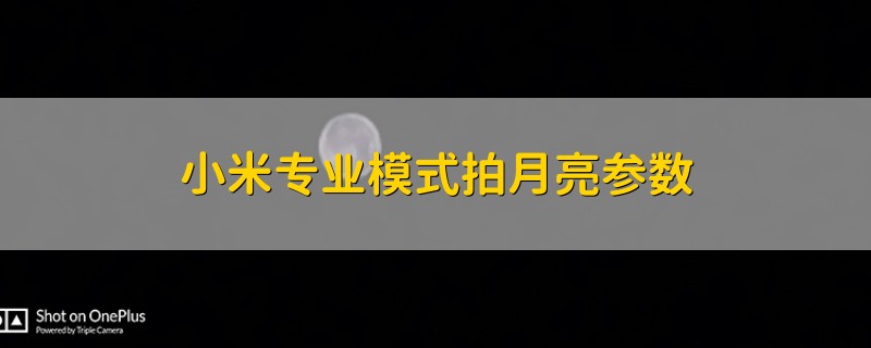 小米专业模式拍月亮参数